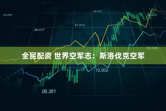 全民配资 世界空军志：斯洛伐克空军